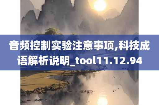 音频控制实验注意事项,科技成语解析说明_tool11.12.94