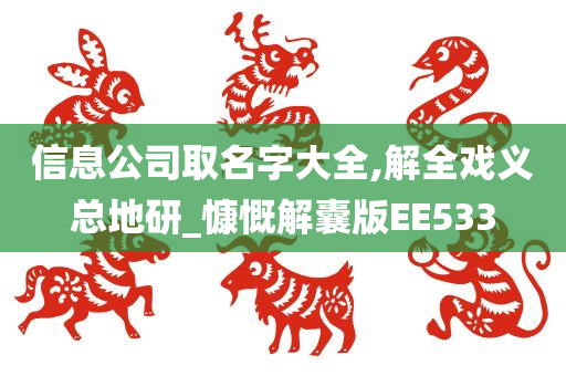 信息公司取名字大全,解全戏义总地研_慷慨解囊版EE533