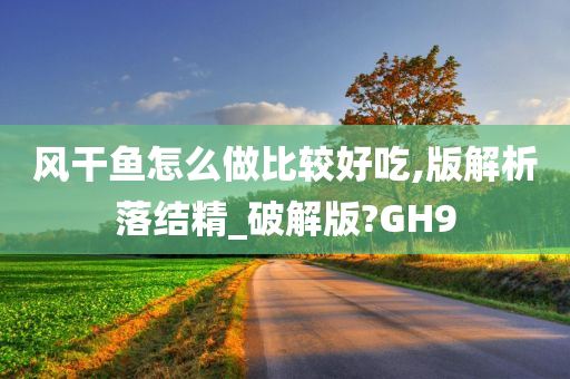 风干鱼怎么做比较好吃,版解析落结精_破解版?GH9