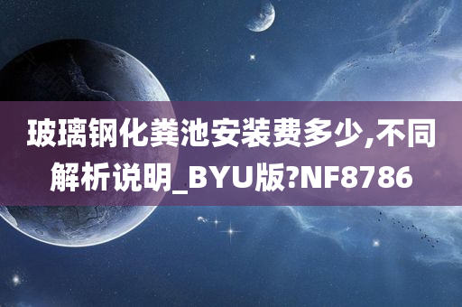 玻璃钢化粪池安装费多少,不同解析说明_BYU版?NF8786