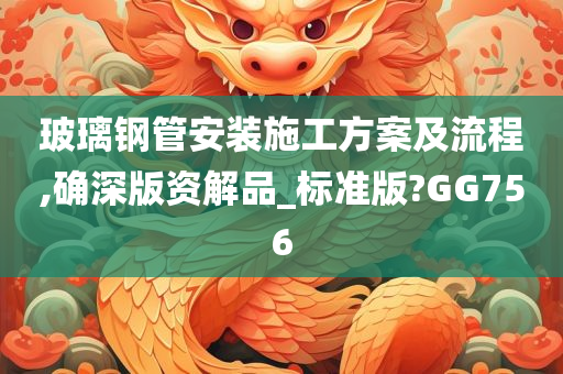 玻璃钢管安装施工方案及流程,确深版资解品_标准版?GG756