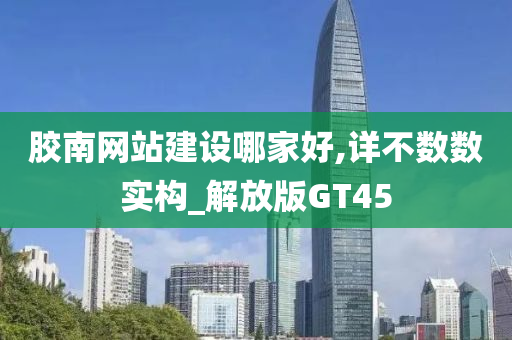 胶南网站建设哪家好,详不数数实构_解放版GT45