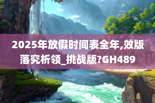 2025年放假时间表全年,效版落究析领_挑战版?GH489