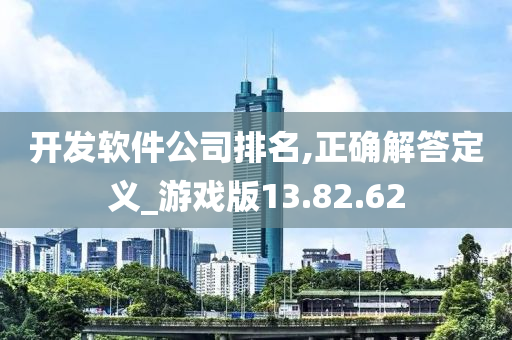 开发软件公司排名,正确解答定义_游戏版13.82.62