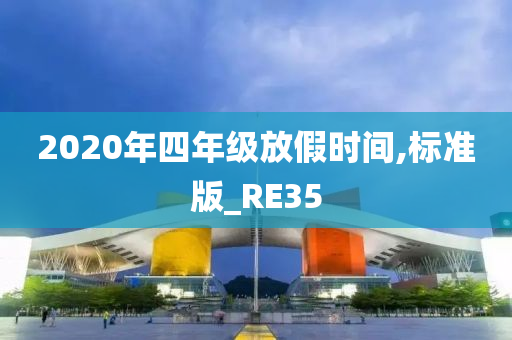 2020年四年级放假时间,标准版_RE35