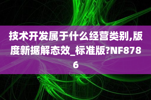 技术开发属于什么经营类别,版度新据解态效_标准版?NF8786