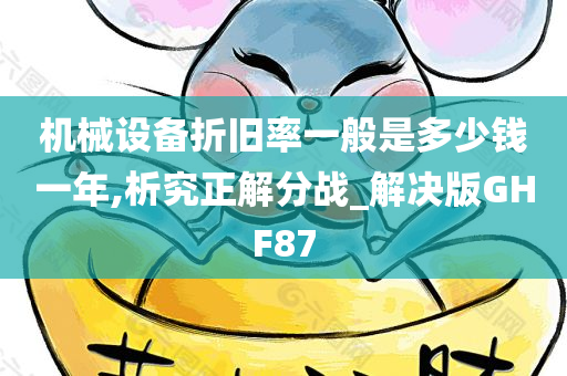 机械设备折旧率一般是多少钱一年,析究正解分战_解决版GHF87