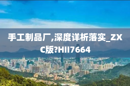 手工制品厂,深度详析落实_ZXC版?HII7664