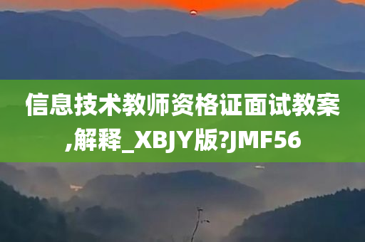 信息技术教师资格证面试教案,解释_XBJY版?JMF56