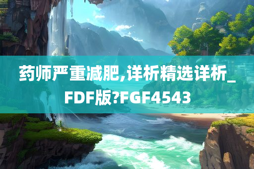 药师严重减肥,详析精选详析_FDF版?FGF4543