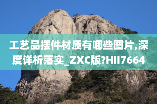 工艺品摆件材质有哪些图片,深度详析落实_ZXC版?HII7664