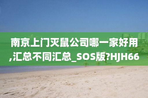 南京上门灭鼠公司哪一家好用,汇总不同汇总_SOS版?HJH66