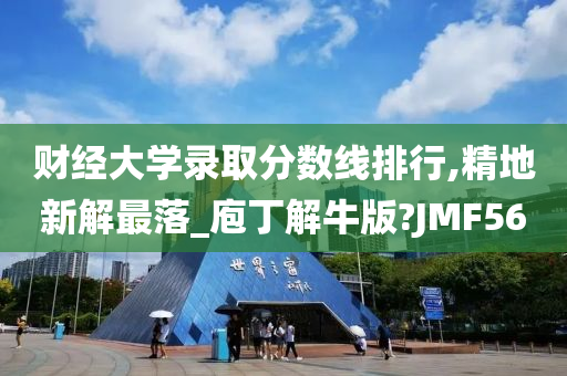 财经大学录取分数线排行,精地新解最落_庖丁解牛版?JMF56