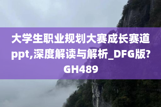 大学生职业规划大赛成长赛道ppt,深度解读与解析_DFG版?GH489