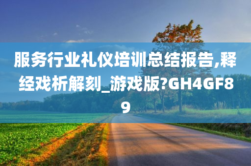 服务行业礼仪培训总结报告,释经戏析解刻_游戏版?GH4GF89