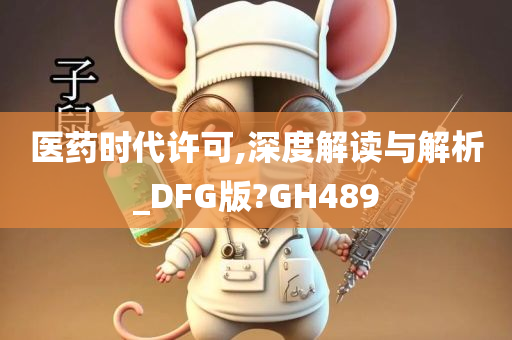 医药时代许可,深度解读与解析_DFG版?GH489