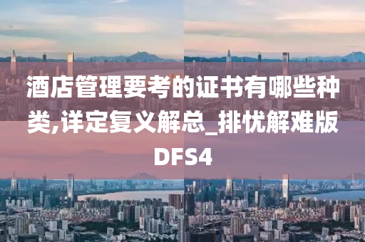 酒店管理要考的证书有哪些种类,详定复义解总_排忧解难版DFS4