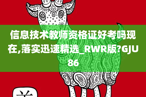 信息技术教师资格证好考吗现在,落实迅速精选_RWR版?GJU86