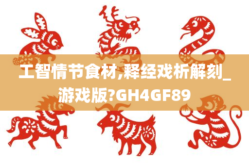 工智情节食材,释经戏析解刻_游戏版?GH4GF89