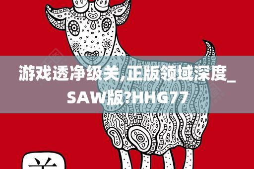 游戏透净级关,正版领域深度_SAW版?HHG77