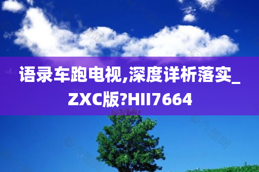 语录车跑电视,深度详析落实_ZXC版?HII7664