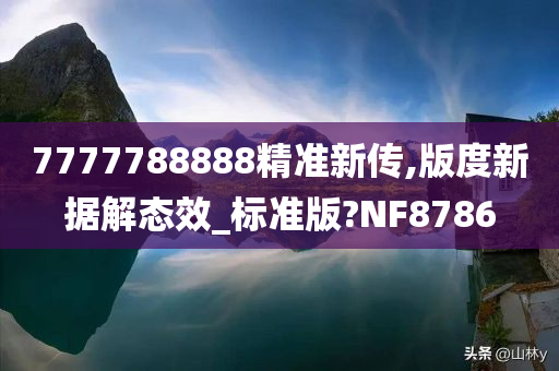 7777788888精准新传,版度新据解态效_标准版?NF8786