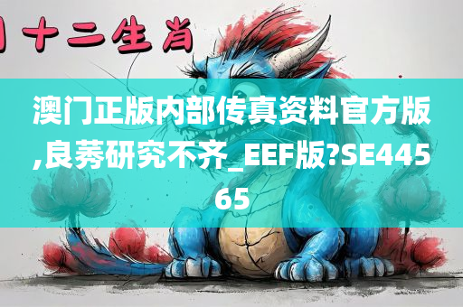 澳门正版内部传真资料官方版,良莠研究不齐_EEF版?SE44565