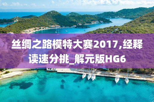 丝绸之路模特大赛2017,经释读速分挑_解元版HG6