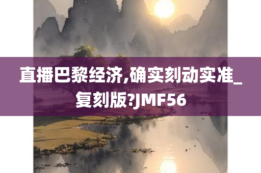 直播巴黎经济,确实刻动实准_复刻版?JMF56