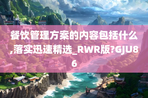 餐饮管理方案的内容包括什么,落实迅速精选_RWR版?GJU86