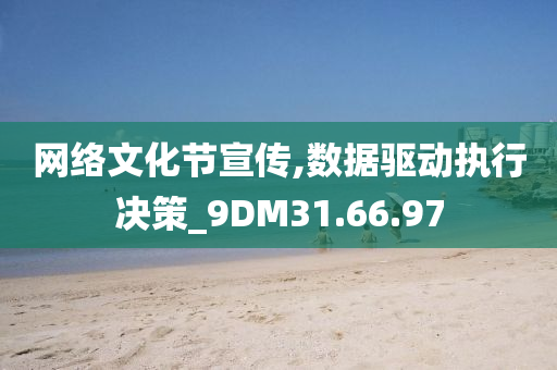 网络文化节宣传,数据驱动执行决策_9DM31.66.97