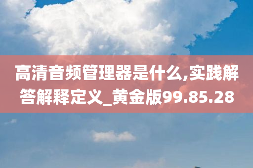 高清音频管理器是什么,实践解答解释定义_黄金版99.85.28