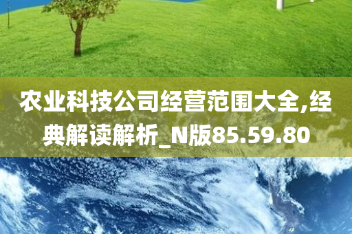 农业科技公司经营范围大全,经典解读解析_N版85.59.80