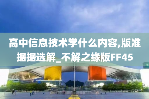 高中信息技术学什么内容,版准据据选解_不解之缘版FF45