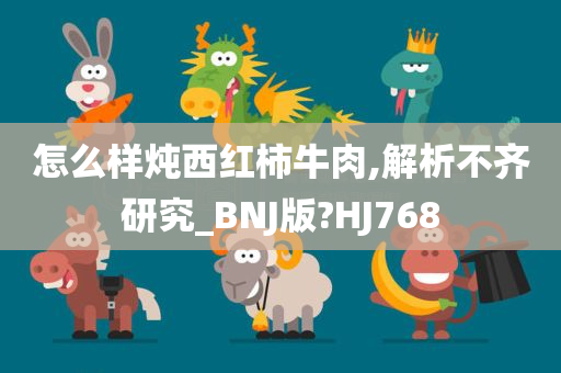 怎么样炖西红柿牛肉,解析不齐研究_BNJ版?HJ768