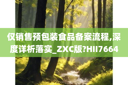 仅销售预包装食品备案流程,深度详析落实_ZXC版?HII7664