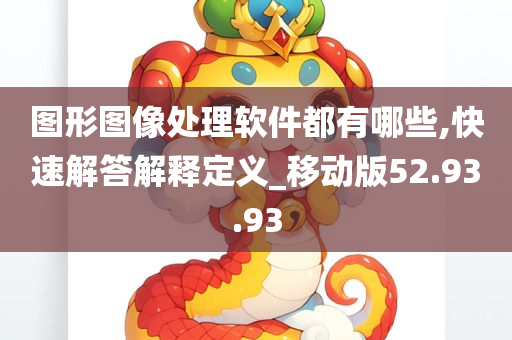 图形图像处理软件都有哪些,快速解答解释定义_移动版52.93.93