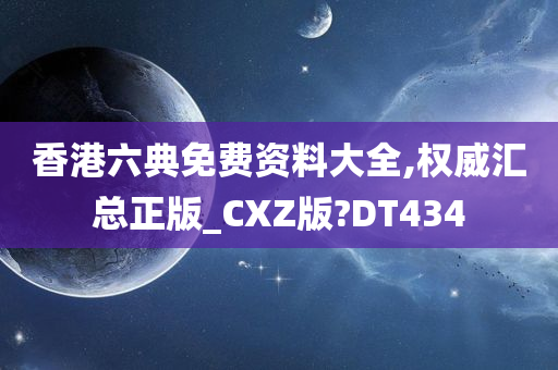 香港六典免费资料大全,权威汇总正版_CXZ版?DT434