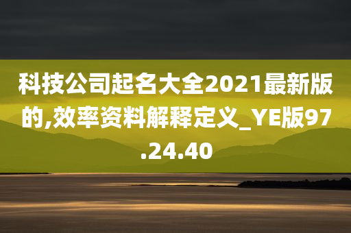 科技公司起名大全2021最新版的,效率资料解释定义_YE版97.24.40