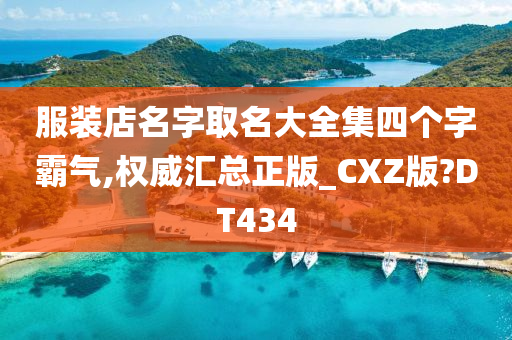 服装店名字取名大全集四个字霸气,权威汇总正版_CXZ版?DT434