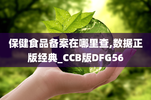 保健食品备案在哪里查,数据正版经典_CCB版DFG56