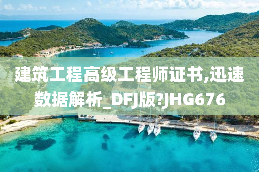 建筑工程高级工程师证书,迅速数据解析_DFJ版?JHG676