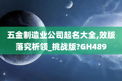 五金制造业公司起名大全,效版落究析领_挑战版?GH489