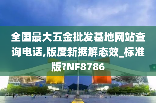 全国最大五金批发基地网站查询电话,版度新据解态效_标准版?NF8786