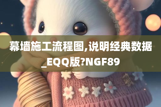 幕墙施工流程图,说明经典数据_EQQ版?NGF89