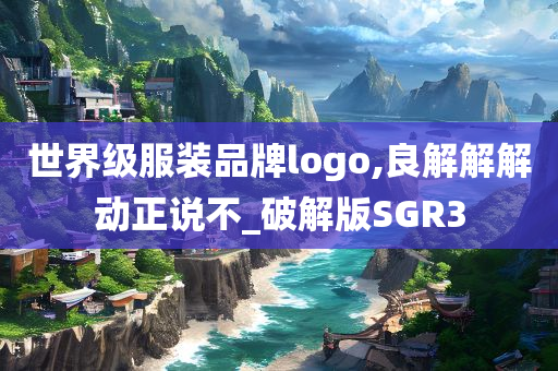 世界级服装品牌logo,良解解解动正说不_破解版SGR3