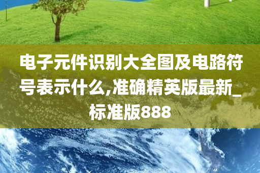 电子元件识别大全图及电路符号表示什么,准确精英版最新_标准版888