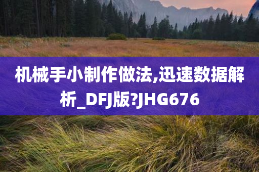 机械手小制作做法,迅速数据解析_DFJ版?JHG676