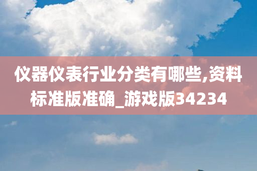 仪器仪表行业分类有哪些,资料标准版准确_游戏版34234