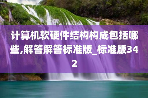 计算机软硬件结构构成包括哪些,解答解答标准版_标准版342